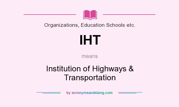 What does IHT mean? It stands for Institution of Highways & Transportation