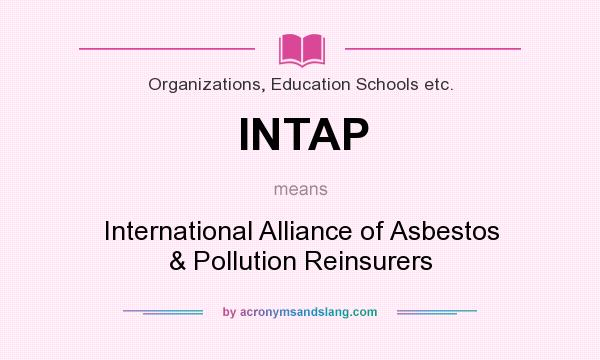 What does INTAP mean? It stands for International Alliance of Asbestos & Pollution Reinsurers