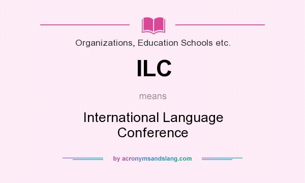 What does ILC mean? It stands for International Language Conference