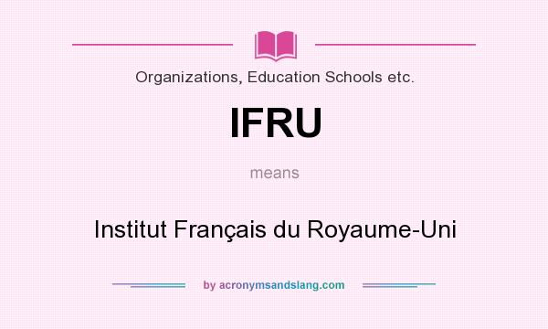 What does IFRU mean? It stands for Institut Français du Royaume-Uni