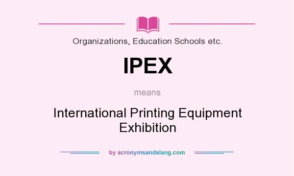What does IPEX mean? It stands for International Printing Equipment Exhibition