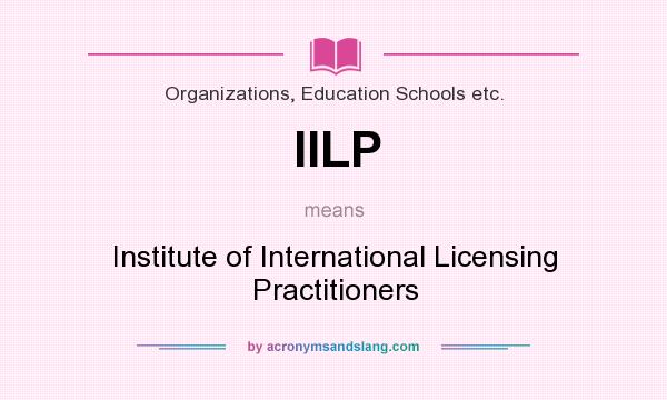 What does IILP mean? It stands for Institute of International Licensing Practitioners
