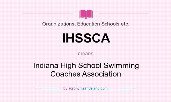 What does IHSSCA mean? It stands for Indiana High School Swimming Coaches Association