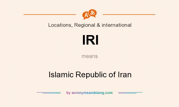 What does IRI mean? It stands for Islamic Republic of Iran