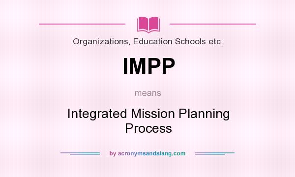 What does IMPP mean? It stands for Integrated Mission Planning Process