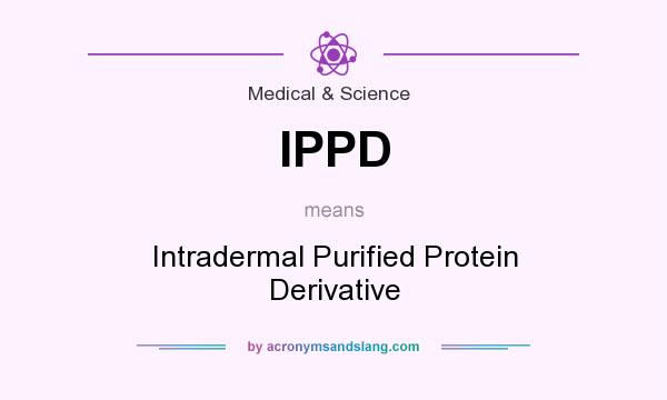 What does IPPD mean? It stands for Intradermal Purified Protein Derivative