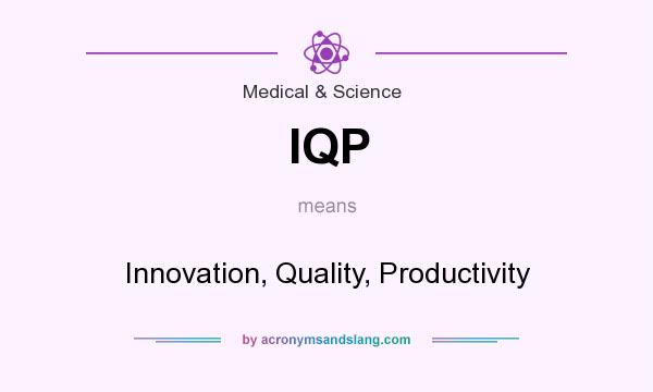 What does IQP mean? It stands for Innovation, Quality, Productivity