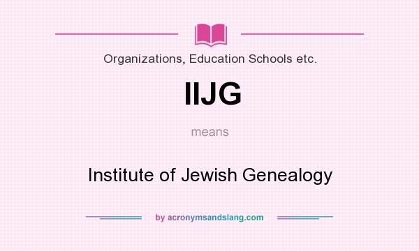 What does IIJG mean? It stands for Institute of Jewish Genealogy