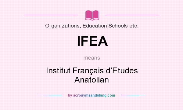 What does IFEA mean? It stands for Institut Français d’Etudes Anatolian