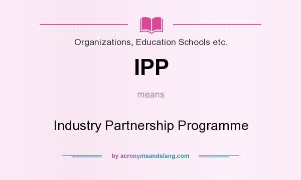 What does IPP mean? It stands for Industry Partnership Programme