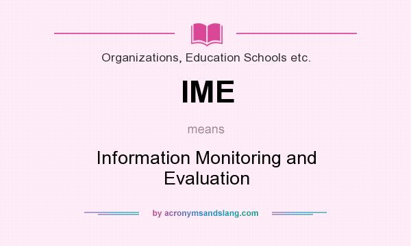What does IME mean? It stands for Information Monitoring and Evaluation