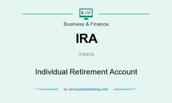 What does IRA mean? It stands for Individual Retirement Account