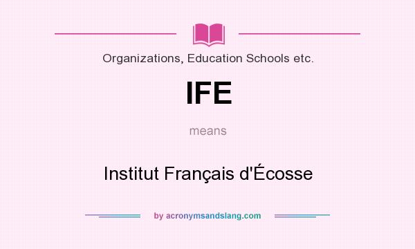 What does IFE mean? It stands for Institut Français d`Écosse