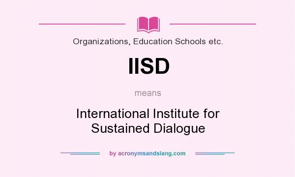 What does IISD mean? It stands for International Institute for Sustained Dialogue