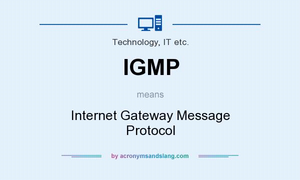 What does IGMP mean? It stands for Internet Gateway Message Protocol