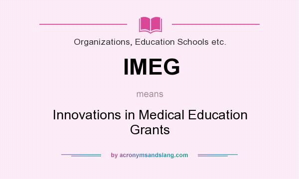 What does IMEG mean? It stands for Innovations in Medical Education Grants