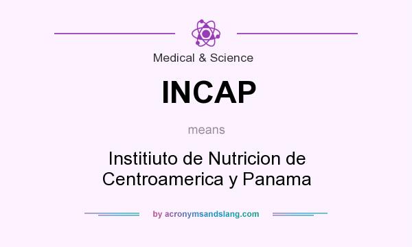 What does INCAP mean? It stands for Institiuto de Nutricion de Centroamerica y Panama