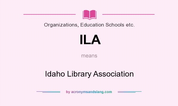 What does ILA mean? It stands for Idaho Library Association