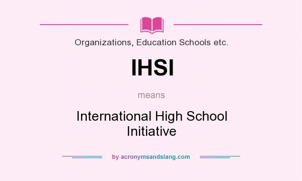 What does IHSI mean? It stands for International High School Initiative