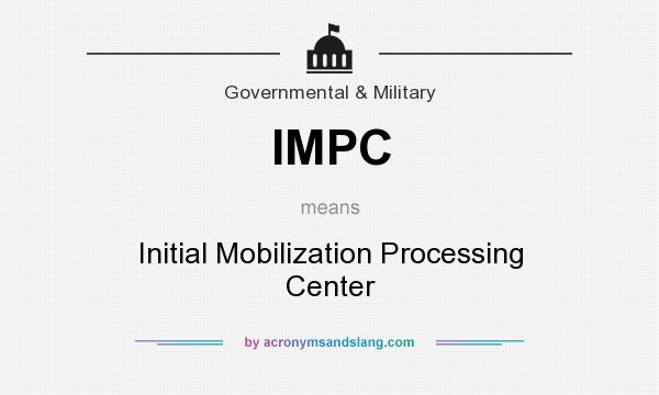 What does IMPC mean? It stands for Initial Mobilization Processing Center