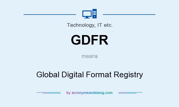 What does GDFR mean? It stands for Global Digital Format Registry
