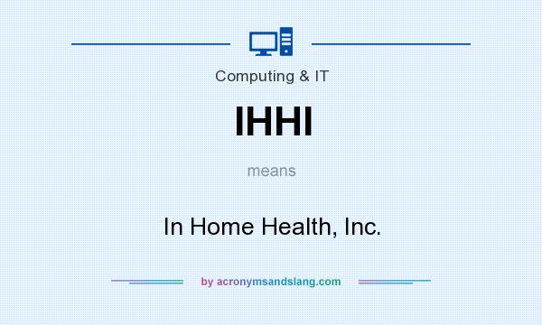 What does IHHI mean? It stands for In Home Health, Inc.