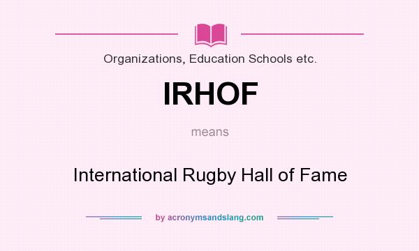 What does IRHOF mean? It stands for International Rugby Hall of Fame