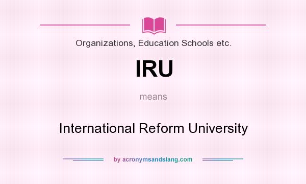 What does IRU mean? It stands for International Reform University