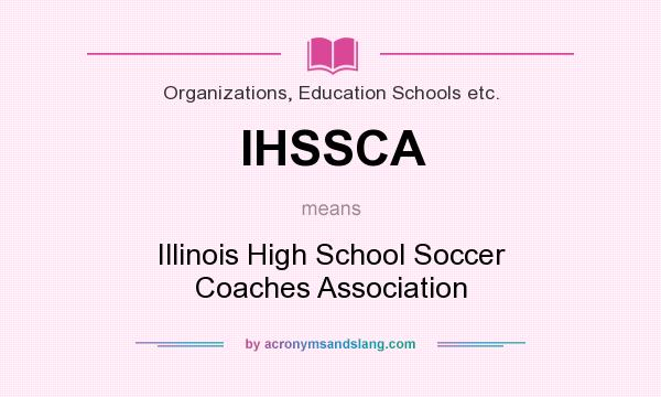 What does IHSSCA mean? It stands for Illinois High School Soccer Coaches Association