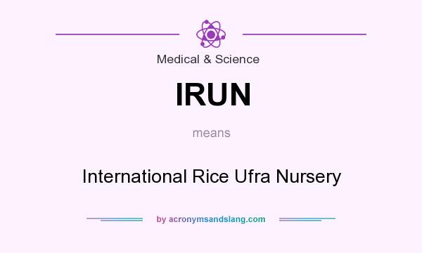 What does IRUN mean? It stands for International Rice Ufra Nursery