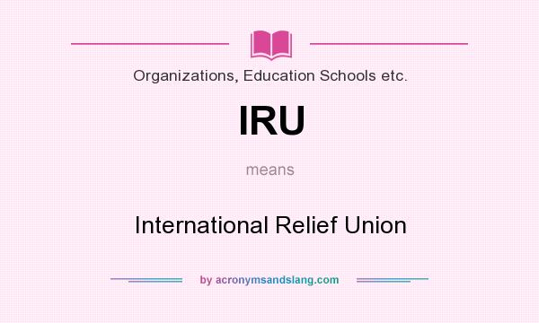 What does IRU mean? It stands for International Relief Union