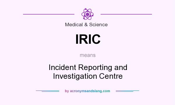 What does IRIC mean? It stands for Incident Reporting and Investigation Centre
