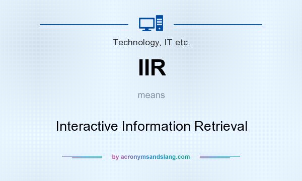 What does IIR mean? It stands for Interactive Information Retrieval