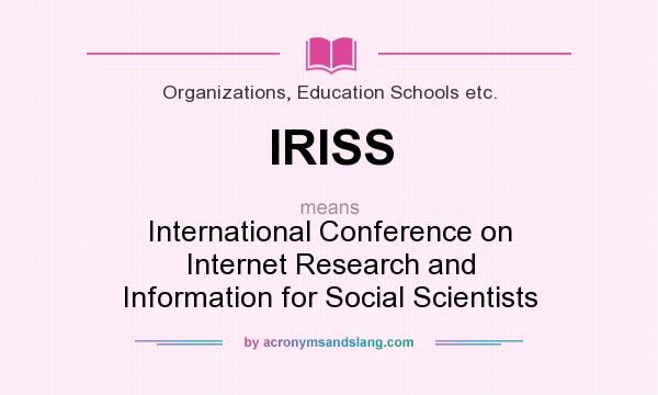 What does IRISS mean? It stands for International Conference on Internet Research and Information for Social Scientists