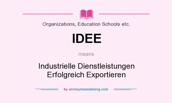 What does IDEE mean? It stands for Industrielle Dienstleistungen Erfolgreich Exportieren