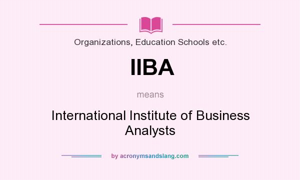 What does IIBA mean? It stands for International Institute of Business Analysts