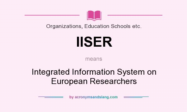 What does IISER mean? It stands for Integrated Information System on European Researchers