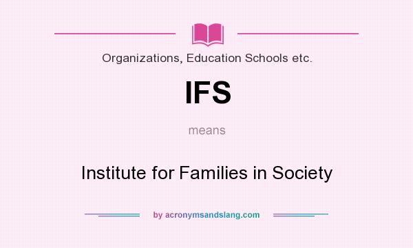 What does IFS mean? It stands for Institute for Families in Society