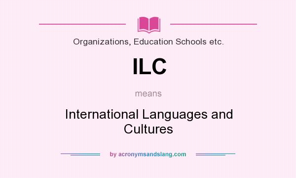 What does ILC mean? It stands for International Languages and Cultures