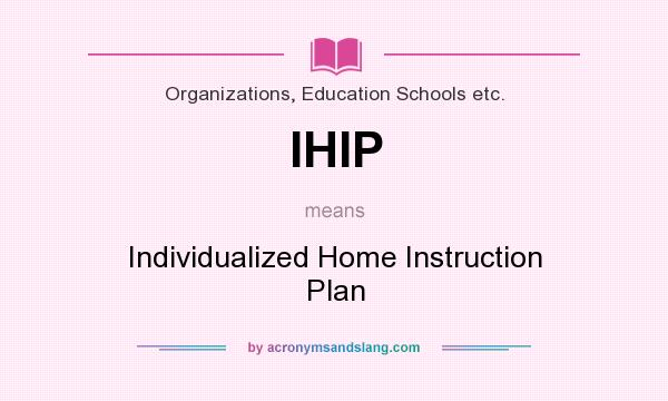 What does IHIP mean? It stands for Individualized Home Instruction Plan