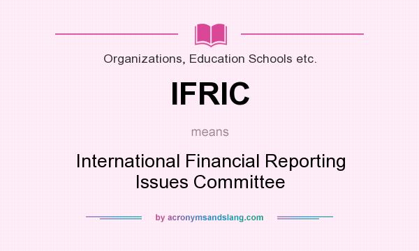 What does IFRIC mean? It stands for International Financial Reporting Issues Committee