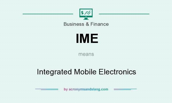 What does IME mean? It stands for Integrated Mobile Electronics