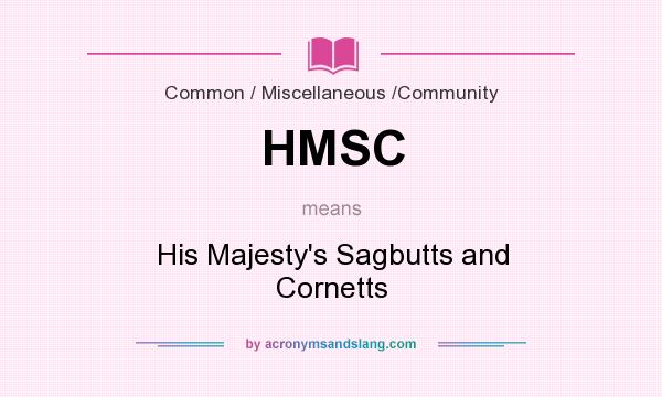What does HMSC mean? It stands for His Majesty`s Sagbutts and Cornetts