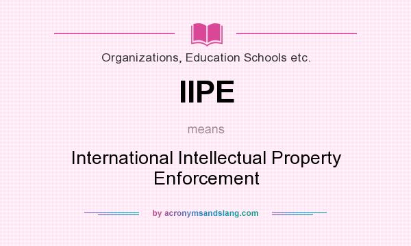 What does IIPE mean? It stands for International Intellectual Property Enforcement