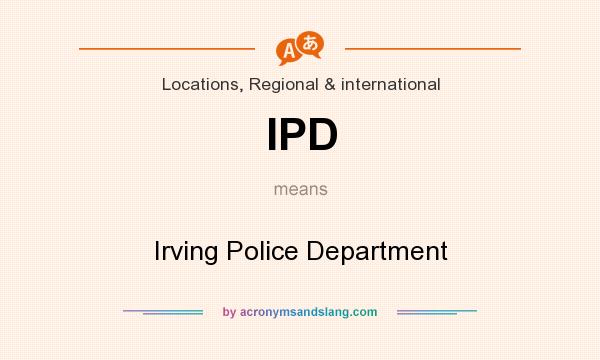 What does IPD mean? It stands for Irving Police Department
