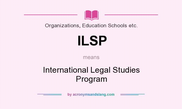 What does ILSP mean? It stands for International Legal Studies Program