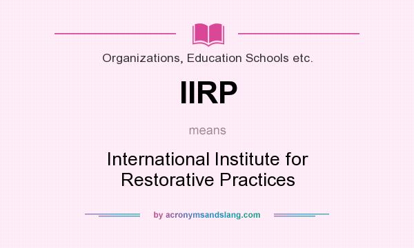 What does IIRP mean? It stands for International Institute for Restorative Practices