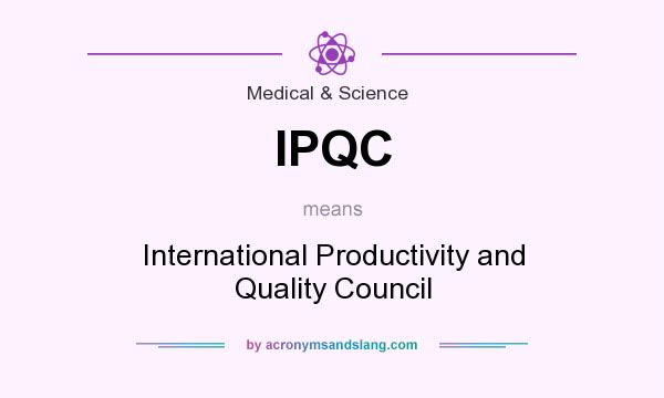 What does IPQC mean? It stands for International Productivity and Quality Council