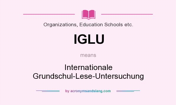 What does IGLU mean? It stands for Internationale Grundschul-Lese-Untersuchung