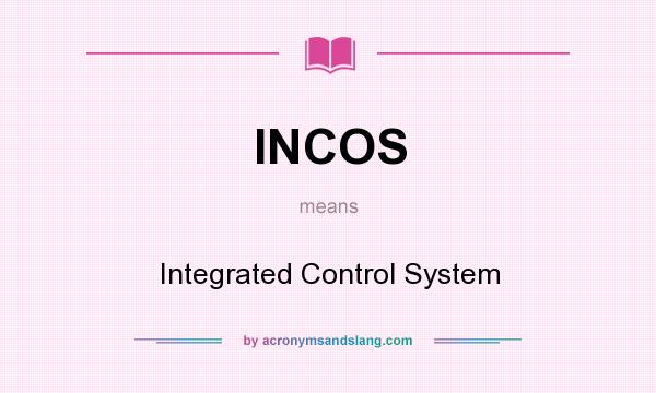What does INCOS mean? It stands for Integrated Control System